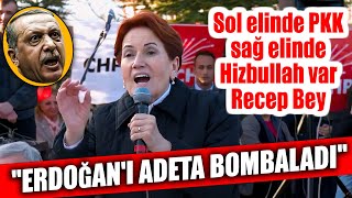 Akşener, Erdoğan'ı adeta bombaladı! "Sol elinde PKK, sağ elinde Hizbullah var Recep Bey"