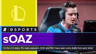 sOAZ on the LCS delay: 'It's really awkward...[H2K and FNC] have seen some drafts from each other'