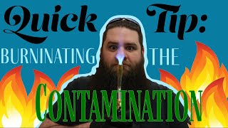 Quick Tip: Burninating the Contaminates