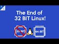 The End of 32 BIT Linux! The End of 32 BIT Linux!