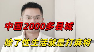 除了性生活就是打麻将！揭露中国2000多个县城，普通人的生活现状纪实：北上广深的浮华背后，打了无数人的脸！