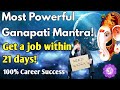 GET THE JOB IMMEDIATELY! |MOST POWERFUL GANAPATI MANTRA FOR SUCCESSFUL CAREER|108 Times |Maha Mantra