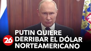 RUSIA | Putin quiere derribar el dólar norteamericano