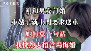 剛和男友訂婚，小姑子就上門要求送車，她無意一句話，我恍然大悟當場悔婚 | 柒妹有話說