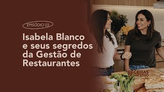 Episódio 03 - Isabela Blanco e seus segredos da Gestão de Restaurantes