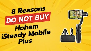 DON'T BUY Hohem iSteady Mobile Plus Before Watching THIS (8 Reasons)