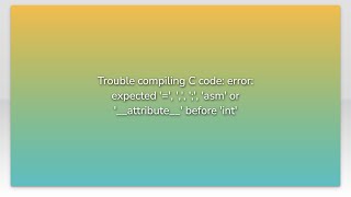 Trouble compiling C code: error: expected '=', ',', ';', 'asm' or '__attribute__' before 'int'