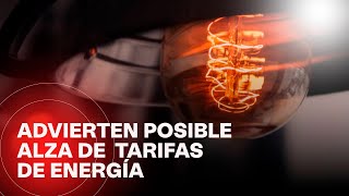 Tarifas de energía podrían aumentar hasta un 140% en algunas regiones