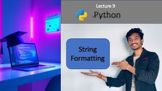 Lecture 9: String Formatting in Python | %, .format() and f-Strings