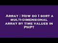 Array : How do I sort a multi-dimensional array by time values in PHP?