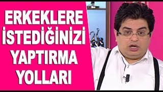 Kadınlar! Erkeklere istediğinizi yaptırma yolları!