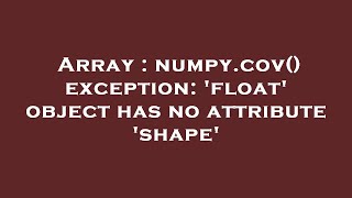 Array : numpy.cov() exception: 'float' object has no attribute 'shape'