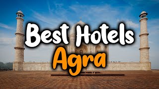 Best Hotels In Agra, India - For Families, Couples, Work Trips, Luxury \u0026 Budget