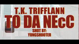 T.K. Trifflann - “To Da NecC” (Official Video)