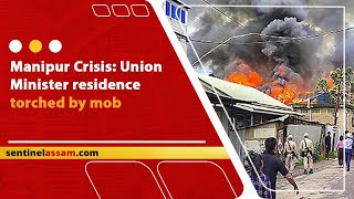 Manipur Crisis: Union Minister residence torched by mob