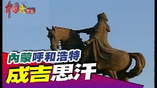 成吉思汗傳奇 生前叱吒風雲 死後後代各個也都是草原英雄《中國大體驗》第40集 內蒙 呼和浩特