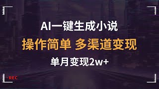 AI 助力小说一键生成，实现多渠道变现，操作简便，单月变现超 2w