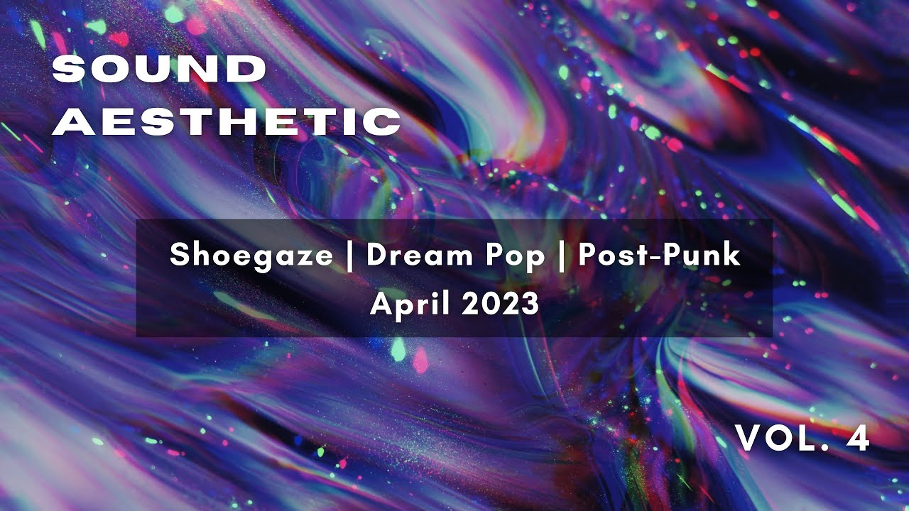 Sound Aesthetic Vol 4 April 2023 Shoegaze Dream Pop Post Punk