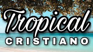 TROPICAL CRISTIANO PARA GLORIFICAR A DIOS / ÉXITOS  REGIONALES QUE ALEGRAN TU CORAZÓN