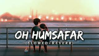Oh Humsafar [Slowed+Reverb] - Neha Kakkar & Tony Kakkar | Royal Rock Lofi ||