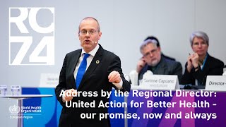 RC74: Address by the Regional Director: United Action for Better Health -our promise, now and always