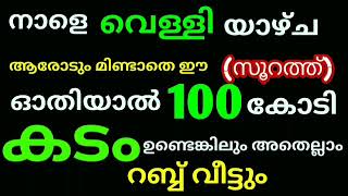 നാളെ വെള്ളിയാഴ്ച ആരോടും മിണ്ടാതെ ഈ സൂറത്ത് ഓതിയാൽ 100 കോടി കടം ഉണ്ടെങ്കിലും അത് റബ്ബ് വീട്ടും