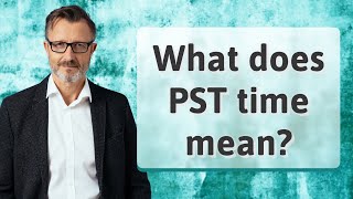 What does PST time mean?