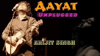 Aayat | Unplugged | Reprise | Arijit Singh | Aayat Arijit Singh | Arijit Singh Live | Full | 2018