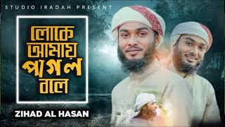 লোকে আমায় পাগল বলে | Loke Amay Pagol Bole |New Beautiful Bangla Nashid By Zihad AL Hasan |Naat 2022|
