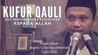 Kufur Qauli : Jika Menyandarkan Kedzhaliman Kepada Allah | Majelis Ta'lim Nurul Hikmah - 6 Juni 2018