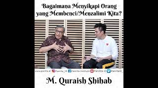 Bagaimana Menyikapi Orang yang Membenci atau Menzalimi Kita ? - M. Quraish Shihab