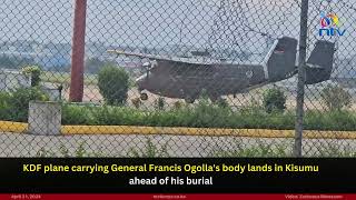 KDF plane carrying General Francis Ogolla's body lands in Kisumu ahead of his bu
