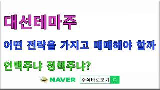 대선테마주의 특징 - 인맥주냐? 정책주냐? 어떤 전략이 좋을까?