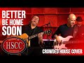 'Better Be Home Soon' (CROWDED HOUSE) Cover by The HSCC