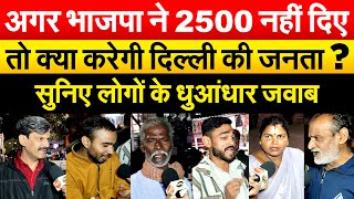 अगर भाजपा ने 2500 नहीं दिए तो क्या करेगी दिल्ली की जनता ? सुनिए लोगों के धुआंधार जवाब