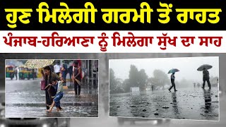 Punjab Weather Alert : ਹੁਣ ਮਿਲੇਗੀ ਗਰਮੀ ਤੋਂ ਰਾਹਤ  ਪੰਜਾਬ-ਹਰਿਆਣਾ ਨੂੰ ਮਿਲੇਗਾ ਸੁੱਖ ਦਾ ਸਾਹ