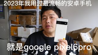 2023年我用过最流畅的安卓手机google pixel6pro，比三星强太多