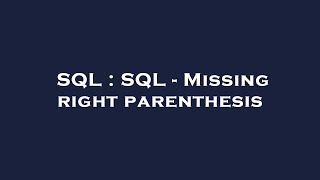 SQL : SQL - Missing right parenthesis