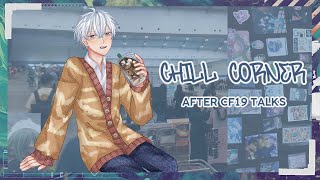 AFTER CF19 TALKS!! *My Back Hurts [Chill Corner]