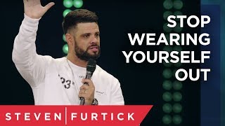 Stop Wearing Yourself Out | Pastor Steven Furtick