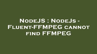 NodeJS : NodeJs - Fluent-FFMPEG cannot find FFMPEG
