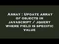 Array : Update array of objects in javascript / jquery where field is specific value