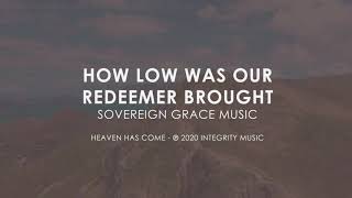 How Low was Our Redeemer Brought - Sovereign Grace