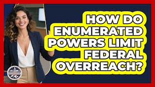 How Do Enumerated Powers Limit Federal Overreach? - Inside the Legislative Branch