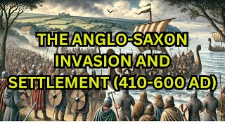 The Anglo-Saxon Invasion and Settlement (410-600 AD) | British History Made Simple