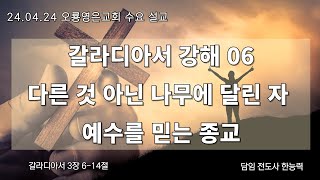 [24.04.24 오룡영은교회 수요 설교] 갈라디아서 06. 다른 것 아닌 나무에 달린 자 예수를 믿는 종교 (갈 3:6-14) / 한능력 전도사