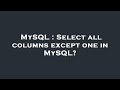 MySQL : Select all columns except one in MySQL?