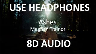 Meghan Trainor - Ashes ( 8D Audio ) 🎧