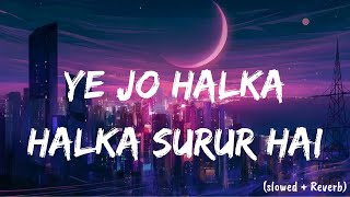Ye Jo Halka Halka Suroor Hai (Slowed and Reverb) - Lofi || Just Lofi || #yejohalkahalkasuroor #lofi