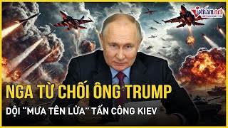 Chính thức từ chối ông Trump, Nga dội mưa tên lửa tấn công Kiev | Báo VietNamNet